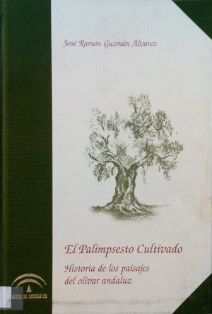 El palimpsesto cultivado : historia de los paisajes del olivar andaluz<br/>Autor: José Ramón Guzmán Álvarez<br/>Consejería de Agricultura y Pesca de Andalucía, 2004<br/>ESPAÑA. MINISTERIO DE AGRICULTURA, PESCA Y ALIMENTACIÓN. Biblioteca Central. Signatura B-38478
