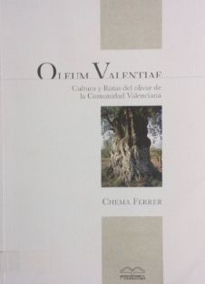 Oleum Valentiae : cultura y rutas del olivar de la Comunidad Valenciana<br/>Autor: Chema Ferrer<br/>Molins Ediciones (Valencia), 2007<br/>ESPAÑA. MINISTERIO DE AGRICULTURA, PESCA Y ALIMENTACIÓN. Biblioteca Central. Signatura B-37791<br/>