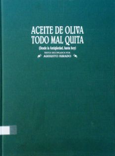 Aceite de oliva todo mal quita.<br/>Recopilador: Augusto Jurado.<br/>Ediciones C&G (Madrid), 2005.<br/>ESPAÑA. MINISTERIO DE AGRICULTURA, PESCA Y ALIMENTACIÓN. Biblioteca Central. Signatura B-36610<br/>