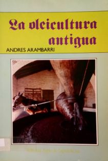 La oleicultura antigua.<br/>Autor: Andrés Arambarri.<br/>Editorial Agrícola Española (Madrid), 1992.<br/>ESPAÑA. MINISTERIO DE AGRICULTURA, PESCA Y ALIMENTACIÓN. Biblioteca Central. Signatura B-21628<br/>