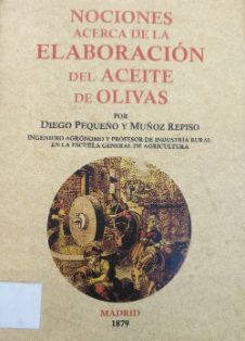 Nociones acerca de la elaboración del aceite de olivas.<br/>Autor: Diego Pequeño y Muñoz Repiso.<br/>Editorial Maxtor (Valladolid), 2010 (Reproducción facsímil de la edición de 1879)<br/>ESPAÑA. MINISTERIO DE AGRICULTURA, PESCA Y ALIMENTACIÓN. Biblioteca Central. Signatura SL-603-67<br/>